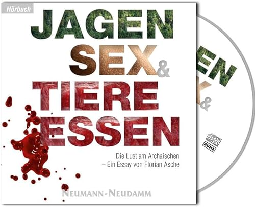 Jagen, Sex & Tiere essen: Die Lust am Archaischen - Essay von Florian Asche