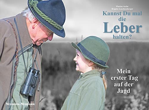 Kannst Du mal die Leber halten?: Wie ich lernte, dass der Tod zum Leben gehört: Mein erster Tag auf der Jagd