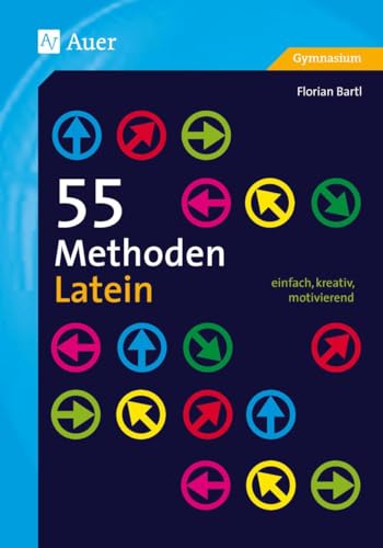 55 Methoden Latein: einfach, kreativ, motivierend (5. bis 13. Klasse)