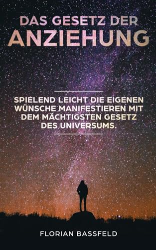 Das Gesetz der Anziehung: Spielend leicht die eigene Wünsche manifestieren mit dem mächtigsten Gesetz des Universums (Die 4 Schlüssel zu deinem Glück, Band 1) Das Gesetz der Anziehung: Spielend leicht die eigene Wünsche manifestieren mit dem mächtigsten Gesetz des Universums (Die 4 Schlüssel zu deinem Glück, Band 1)