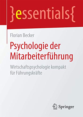 Psychologie der Mitarbeiterführung: Wirtschaftspsychologie kompakt für Führungskräfte (essentials) von Springer