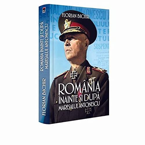 Romania Inainte Si Dupa Maresalul Antonescu