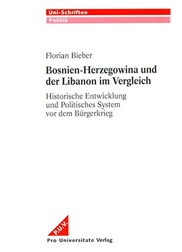 Bosnien-Herzegovina und der Libanon im Vergleich: Historische Entwicklung und Politisches System vor dem Bürgerkrieg (Uni-Schriften Politik)