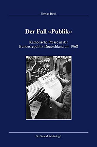 Der Fall ""Publik"". Katholische Presse in der Bundesrepublik Deutschland um 1968 (Veröffentlichungen der Kommission für Zeitgeschichte, Reihe B: Forschungen)