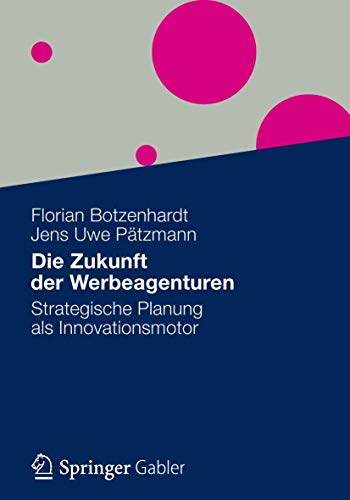 Die Zukunft der Werbeagenturen: Strategische Planung als Innovationsmotor von Gabler Verlag