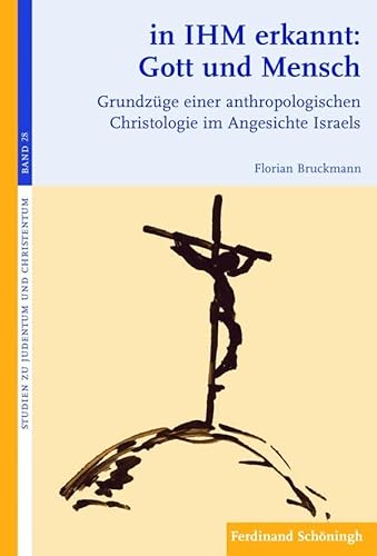 in IHM erkannt: Gott und Mensch . Grundzüge einer anthropologischen Christologie im Angesichte Israels (Studien zu Judentum und Christentum) von Brill Schöningh