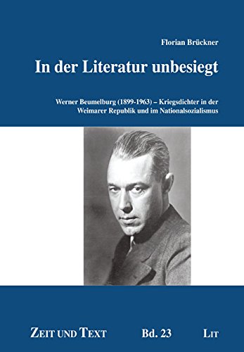 In der Literatur unbesiegt: Werner Beumelburg (1899-1963) - Kriegsdichter in der Weimarer Republik und im Nationalsozialismus