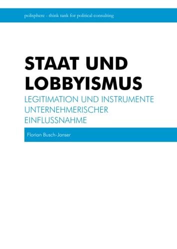 Staat und Lobbyismus: Legitimation und Instrumente unternehmerischer Einflussnahme: Eine Untersuchung der Legitimation unternehmerischer Einflussnahme von polisphere