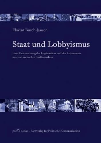 Staat und Lobbyismus: Legitimation und Instrumente unternehmerischer Einflussnahme: Eine Untersuchung der Legitimation unternehmerischer Einflussnahme