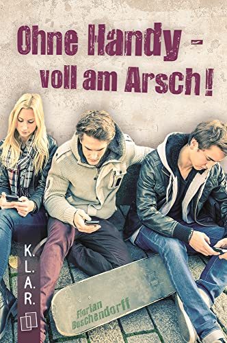 Ohne Handy - voll am Arsch! (K.L.A.R. - Taschenbuch)