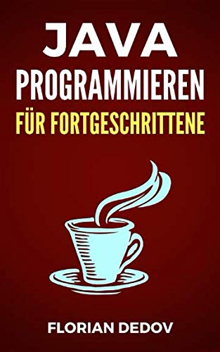 Java Programmieren Für Fortgeschrittene: Der schnelle Einstieg (Java Programmieren Lernen - Der schnelle Einstieg, Band 2) von Independently published