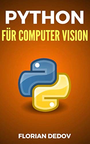 Python Für Computer Vision: Der schnelle Einstieg (OpenCV, Objekterkennung) (Python Programmieren Lernen, Band 7)