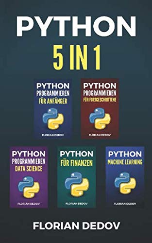 Python Programmieren 5 in 1: Der schnelle Einstieg (Anfänger, Fortgeschritten, Data Science, Finanzen, Machine Learning)