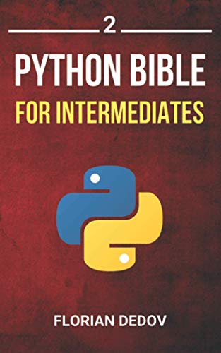 The Python Bible Volume 2: Python Programming For Intermediates (Advanced, Professional)