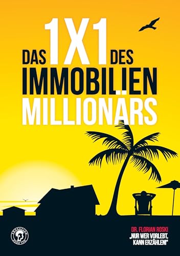 Das 1x1 des Immobilien Millionärs: Deine genaue Anleitung zum Investieren..