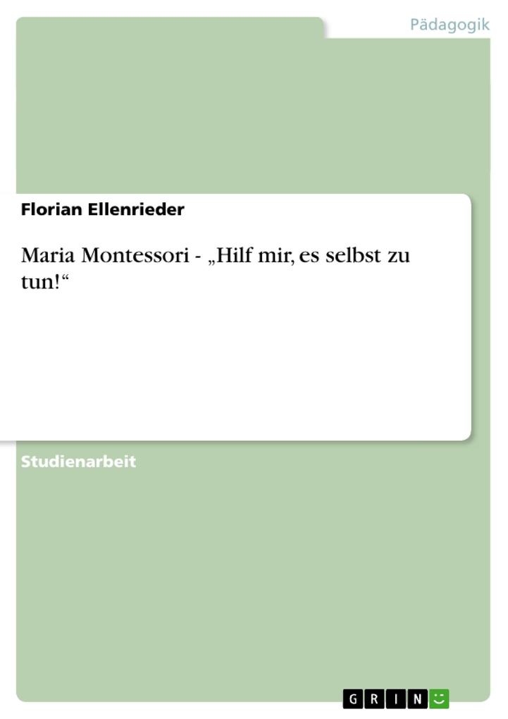 Maria Montessori - Hilf mir es selbst zu tun! von GRIN Verlag