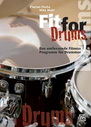Fit for Drums: Das umfassende Fitness Programm für Schlagzeuger Fit for Drums: Das umfassende Fitness Programm für Schlagzeuger von Alfred Music