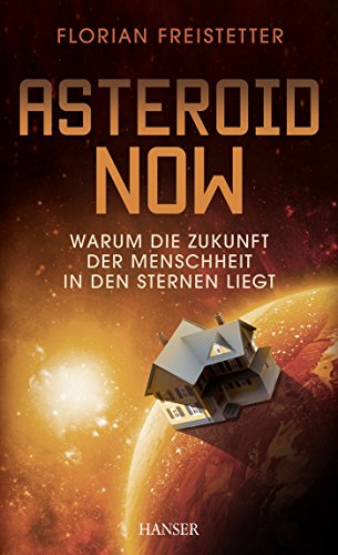 Asteroid Now: Warum die Zukunft der Menschheit in den Sternen liegt von Hanser, Carl GmbH + Co.