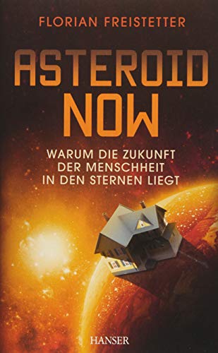 Asteroid Now: Warum die Zukunft der Menschheit in den Sternen liegt von Hanser, Carl GmbH + Co.