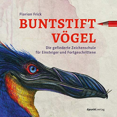 Buntstiftvögel: Die gefiederte Zeichenschule für Einsteiger und Fortgeschrittene von Dpunkt.Verlag GmbH