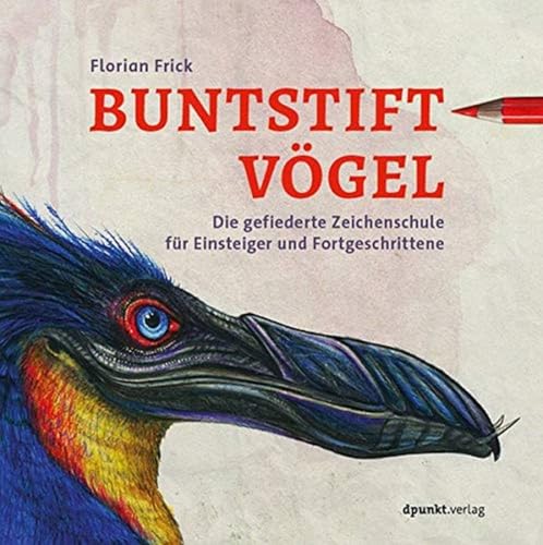 Buntstiftvögel: Die gefiederte Zeichenschule für Einsteiger und Fortgeschrittene von Dpunkt.Verlag GmbH