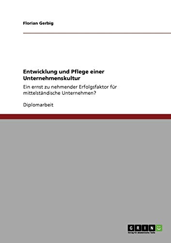 Entwicklung und Pflege einer Unternehmenskultur: Ein ernst zu nehmender Erfolgsfaktor für mittelständische Unternehmen? von Books on Demand