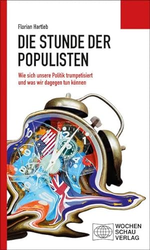 Die Stunde der Populisten: Wie sich unsere Politik trumpetisiert und was wir dagegen tun können