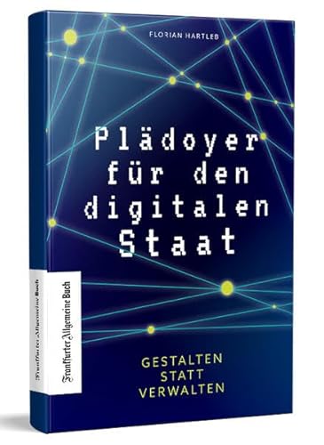 Plädoyer für den digitalen Staat: Gestalten statt Verwalten. Vorbild Estland: Digitale Transformation der Verwaltung & Bürokratie in Deutschland. Eine kritische Analyse mit Zukunftsprognose