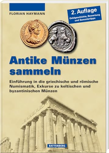 Antike Münzen sammeln – Einführung in die griechische und römische Numismatik, Exkurse zu keltischen und byzantinischen Münzen: Einführung in die ... ... Numismatik, Exkurse zu Kelten und Byzantinern von Battenberg Verlag