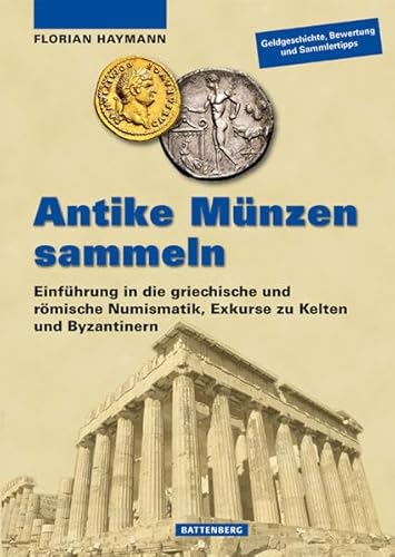 Antike Münzen sammeln: Einführung in die griechische und römische Numismatik, Exkurse zu Kelten und Byzantinern von Battenberg Verlag