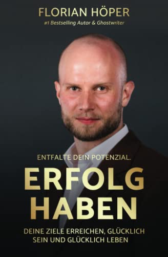 ERFOLG HABEN UND ERFOLGREICH SEIN: Wie Du mit Erfolg Deine Ziele erreichen, glücklich sein und glücklich leben kannst!