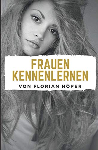 Frauen kennenlernen: So kannst du ganz einfach deine Ängste überwinden und die Herzen der Frauen erobern!