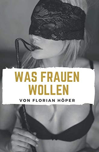 Was Frauen wollen: Frauen glücklich machen, Frauen befriedigen und eine glückliche Beziehung führen! von Independently published