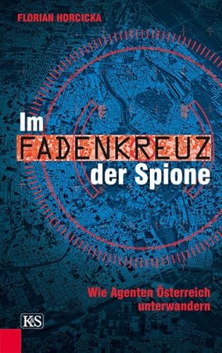 Im Fadenkreuz der Spione: Wie Agenten Österreich unterwandern von Verlag Kremayr & Scheriau