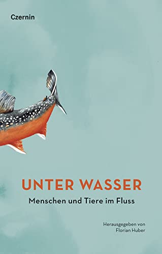 Unter Wasser: Menschen und Tiere im Fluss von Czernin