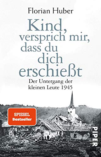 Kind, versprich mir, dass du dich erschießt: Der Untergang der kleinen Leute 1945 | Über den größten Massenselbstmord der Geschichte Deutschlands