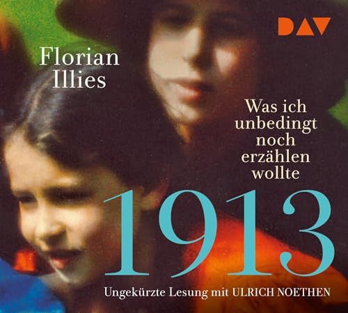 1913 – Was ich unbedingt noch erzählen wollte. Die Fortsetzung des Bestsellers 1913: Ungekürzte Lesung mit Ulrich Noethen (6 CDs)