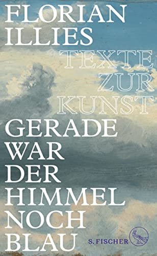 Gerade war der Himmel noch blau: Texte zur Kunst von FISCHER, S.