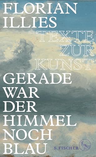 Gerade war der Himmel noch blau: Texte zur Kunst