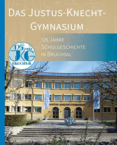 Das Justus-Knecht-Gymnasium: 125 Jahre Schulgeschichte in Bruchsal Das Justus-Knecht-Gymnasium: 125 Jahre Schulgeschichte in Bruchsal von Verlag Regionalkultur