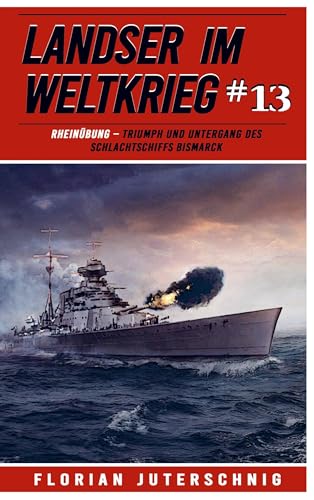Landser im Weltkrieg 13: RHEINÜBUNG ¿ Triumph und Untergang des Schlachtschiffs Bismarck