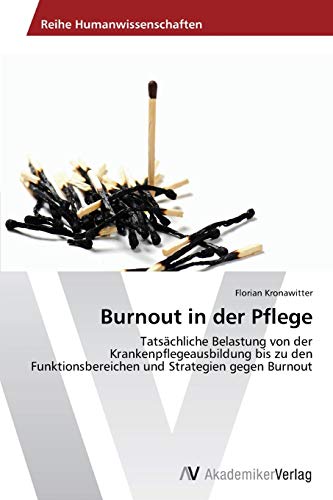 Burnout in der Pflege: Tatsächliche Belastung von der Krankenpflegeausbildung bis zu den Funktionsbereichen und Strategien gegen Burnout von AV Akademikerverlag