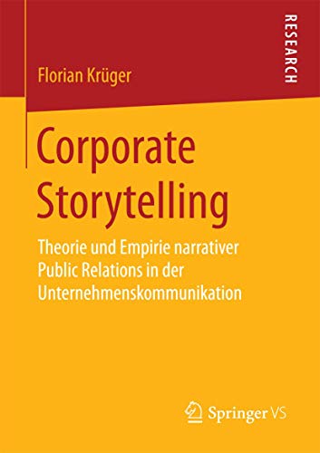Corporate Storytelling: Theorie und Empirie narrativer Public Relations in der Unternehmenskommunikation Corporate Storytelling: Theorie und Empirie narrativer Public Relations in der Unternehmenskommunikation