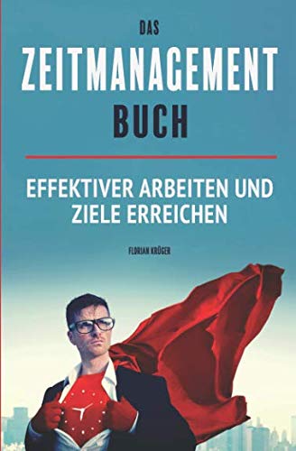 Das Zeitmanagement Buch - effektiver arbeiten und Ziele erreichen: Wie Du clever Prioritäten setzen kannst und Deine Zeit besser einteilst Das Zeitmanagement Buch - effektiver arbeiten und Ziele erreichen: Wie Du clever Prioritäten setzen kannst und Deine Zeit besser einteilst