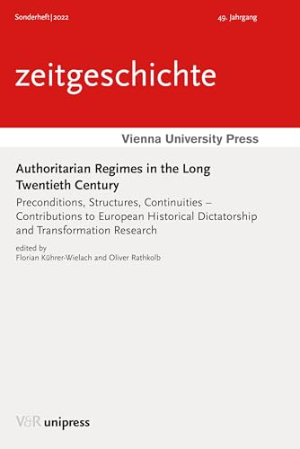Authoritarian Regimes in the Long Twentieth Century: Preconditions, Structures, Continuities – Contributions to European Historical Dictatorship and Transformation Research (Zeitgeschichte, 49)