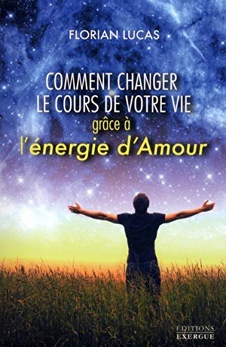 Comment changer le cours de votre vie grâce à l'énergie d'Amour von EXERGUE