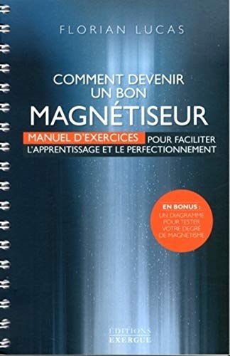 Comment devenir un bon magnétiseur: Manuel d'exercices pour faciliter l'apprentissage et le perfectionnement von EXERGUE