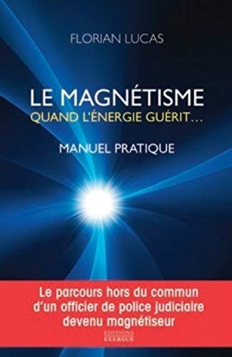 Le magnétisme quand l'énergie guérit - Manuel pratique von EXERGUE