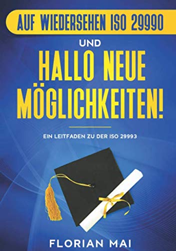 Auf Wiedersehen ISO 29990 -- Hallo neue Möglichkeiten!: Qualitätsmanagement in der Bildungsbranche — ein Leitfaden und Handlungsempfehlungen zu der DIN ISO 29993 von Independently published