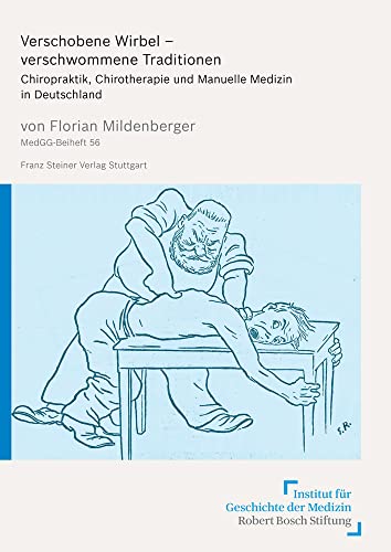 Verschobene Wirbel – verschwommene Traditionen: Chiropraktik, Chirotherapie und Manuelle Medizin in Deutschland (Medizin, Gesellschaft und Geschichte: Beihefte)